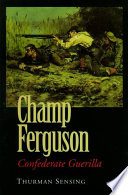 Champ Ferguson : Confederate guerilla /