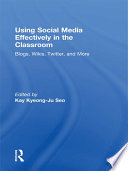 Using social media effectively in the classroom : blogs, wikis, twitter, and more /