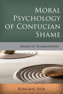 Moral psychology of Confucian shame : shame of shamelessness /