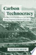 Carbon technocracy : energy regimes in modern east Asia /