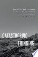 Catastrophic thinking : extinction and the value of diversity from Darwin to the Anthropocene /