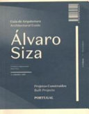 Álvaro Siza : architectural guide : built projects : Portugal = Álvaro Siza : guia de arquitetura : projetos construidos : Portugal /