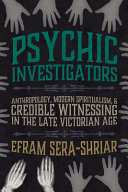 Psychic investigators : anthropology, modern spiritualism, & credible witnessing in the late Victorian Age /
