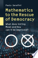 Mathematics to the Rescue of Democracy : What does Voting Mean and How can it be Improved? /