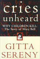 Cries unheard : why children kill : the story of Mary Bell /