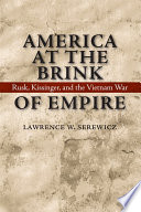America at the brink of empire : Rusk, Kissinger, and the Vietnam War /