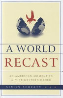 A world recast : an American moment in a post-Western order /
