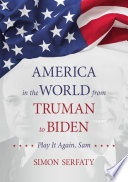 America in the World from Truman to Biden : Play it Again, Sam /