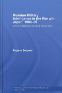 Russian military intelligence in the war with Japan, 1904-05 : secret operations on land and at sea /