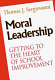Moral leadership : getting to the heart of school improvement /