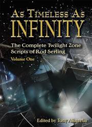 As timeless as infinity : the complete Twilight Zone scripts of Rod Serling /