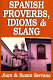 Spanish idioms, proverbs and slang of yesterday and today /