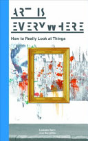 Art is everywhere : how to really look at things /
