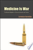 Medicine Is War : The Martial Metaphor in Victorian Literature and Culture.
