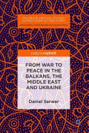 From war to peace in the Balkans, the Middle East and Ukraine /