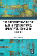 The constructions of the East in Western travel narratives, 1200 CE to 1800 CE /