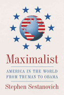 Maximalist : America in the world from Truman to Obama /