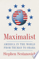 Maximalist : America in the world from Truman to Obama /