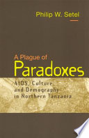 A plague of paradoxes : AIDS, culture, and demography in northern Tanzania /