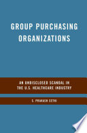 Group Purchasing Organizations : An Undisclosed Scandal in the U.S. Healthcare Industry /