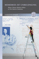Memories of unbelonging : ethnic Chinese identity politics in post-Suharto Indonesia /