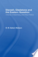 Disraeli, Gladstone and the Eastern question : a study in diplomacy and party politics /