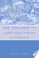 The College "Y" : Student Religion in the Era of Secularization /