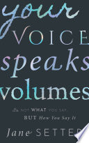 Your voice speaks volumes : it's not what you say, but how you say it /