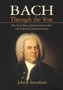 Bach through the year : the church music of Johann Sebastian Bach and the Revised Common Lectionary /