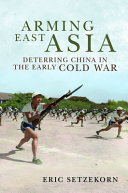 Arming East Asia : deterring China in the early Cold War /