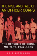 The rise and fall of an officer corps : the Republic of China military, 1942-1955 /
