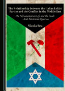 The relationship between the Italian leftist parties and the conflict in the Middle East : the Parliamentarian Left and the Israeli-Arab Palestinian question /