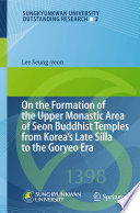 On the formation of the upper monastic area of Seon Buddhist temples from Korea's late Silla to the Goryeo era /