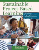 Sustainable project-based learning : five steps for designing authentic classroom experiences in grades 5-12 /