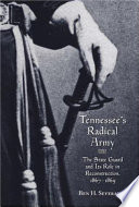 Tennessee's Radical army : the state guard and its role in Reconstruction, 1867-1869 /