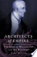Architects of empire : the Duke of Wellington and his brothers /