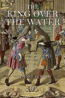 The king over the water : a complete history of the Jacobites /