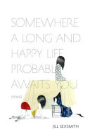 Somewhere a long and happy life probably awaits you : stories /