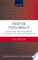 Debtor diplomacy : finance and American foreign relations in the Civil War era, 1837-1873 /
