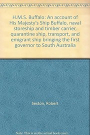 H.M.S. Buffalo : an account of His Majesty's Ship Buffalo, naval storeship and timber carrier, quarantine ship, transport, and emigrant ship bringing the first governor to South Australia /