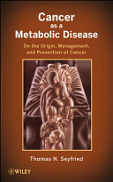 Cancer as a metabolic disease : on the origin, management, and prevention of cancer /