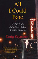 All I could bare : my life in the strip clubs of gay Washington D.C. /
