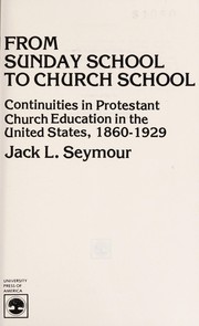 From Sunday school to church school : continuities in protestant church education in the United States, 1860-1929 /
