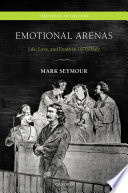 Emotional arenas : life, love, and death in 1870s Italy /
