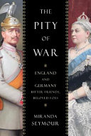 The pity of war : England and Germany, bitter friends, beloved foes /