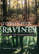 Toronto's ravines : walking the hidden country /