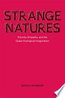 Strange natures : futurity, empathy, and the queer ecological imagination /