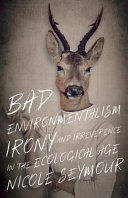 Bad environmentalism : irony and irreverence in the ecological age /