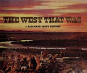 The West that was ; a nostalgic collection of writings and pictures recalling the authentic American West of a century and more ago /