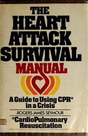 The heart attack survival manual : a guide to using CPR (cardiopulmonary resuscitation) in a crisis /